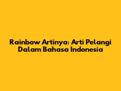 Rainbow Artinya: Arti Pelangi Dalam Bahasa Indonesia