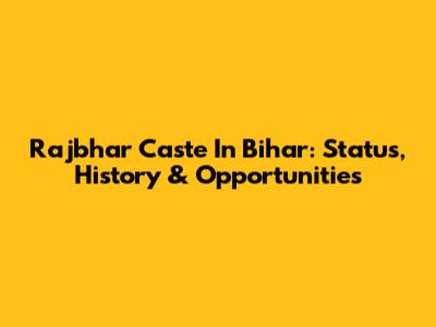 Rajbhar Caste In Bihar: Status, History & Opportunities