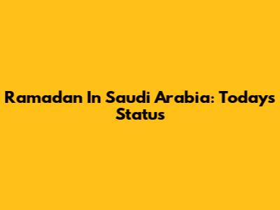 Ramadan In Saudi Arabia: Today's Status