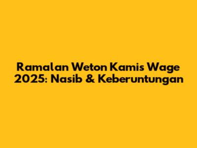 Ramalan Weton Kamis Wage 2025: Nasib & Keberuntungan