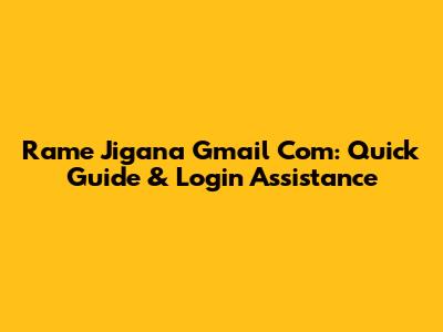 Rame Jigana Gmail Com: Quick Guide & Login Assistance