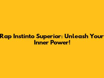 Rap Instinto Superior: Unleash Your Inner Power!