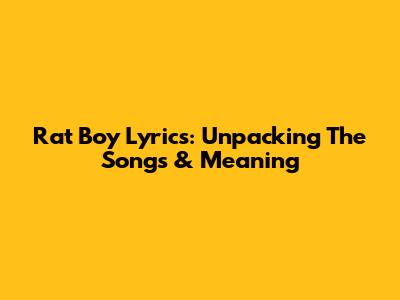Rat Boy Lyrics: Unpacking The Songs & Meaning