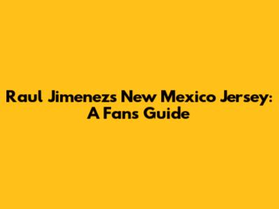 Raul Jimenez's New Mexico Jersey: A Fan's Guide