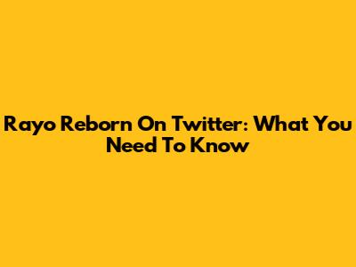 Rayo Reborn On Twitter: What You Need To Know
