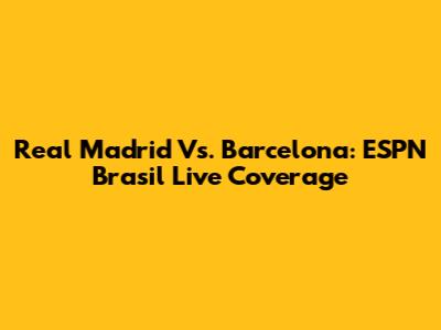 Real Madrid Vs. Barcelona: ESPN Brasil Live Coverage