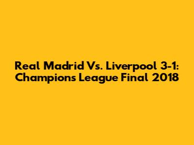 Real Madrid Vs. Liverpool 3-1: Champions League Final 2018