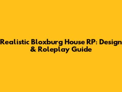 Realistic Bloxburg House RP: Design & Roleplay Guide