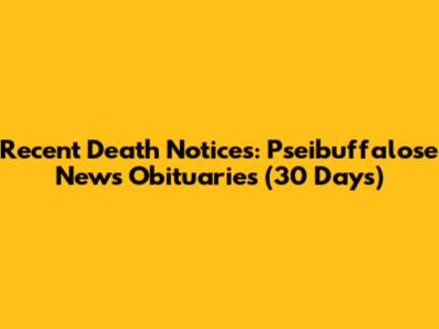 Recent Death Notices: Pseibuffalose News Obituaries (30 Days)