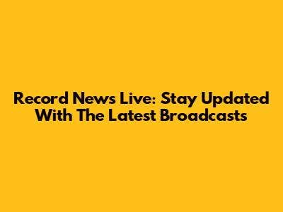 Record News Live: Stay Updated With The Latest Broadcasts