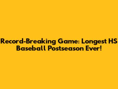Record-Breaking Game: Longest HS Baseball Postseason Ever!
