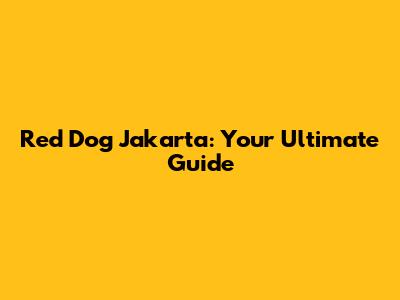 Red Dog Jakarta: Your Ultimate Guide