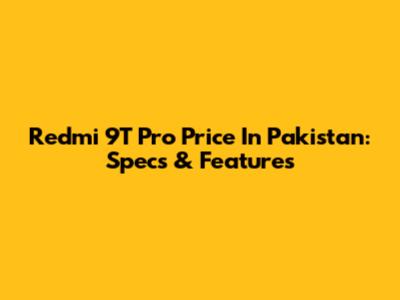 Redmi 9T Pro Price In Pakistan: Specs & Features