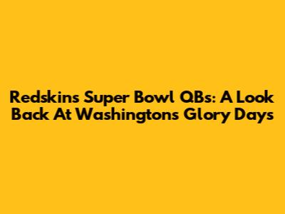 Redskins Super Bowl QBs: A Look Back At Washington's Glory Days