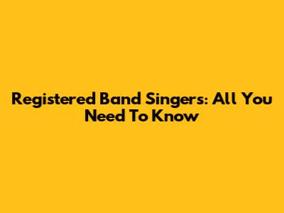 Registered Band Singers: All You Need To Know