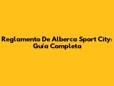 Reglamento De Alberca Sport City: Guía Completa