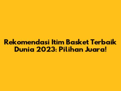 Rekomendasi Itim Basket Terbaik Dunia 2023: Pilihan Juara!