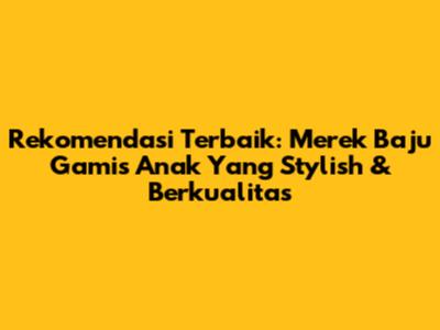 Rekomendasi Terbaik: Merek Baju Gamis Anak Yang Stylish & Berkualitas