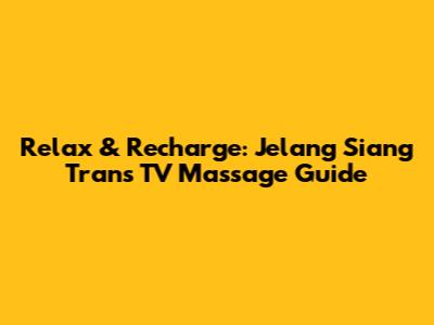 Relax & Recharge: Jelang Siang Trans TV Massage Guide