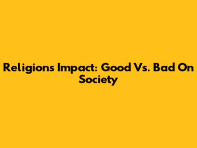 Religion's Impact: Good Vs. Bad On Society