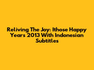 Reliving The Joy: 'Ithose Happy Years 2013' With Indonesian Subtitles