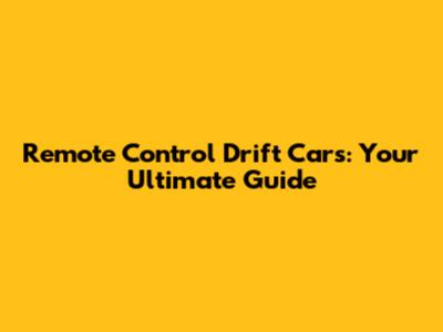 Remote Control Drift Cars: Your Ultimate Guide