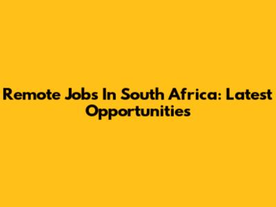 Remote Jobs In South Africa: Latest Opportunities