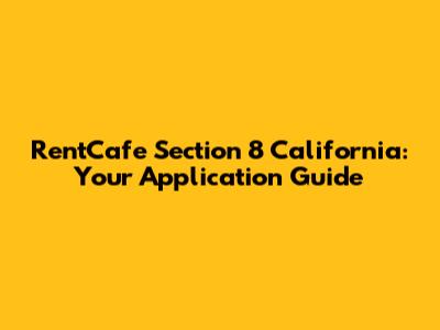 RentCafe Section 8 California: Your Application Guide