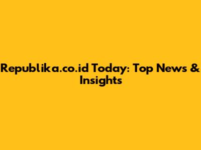 Republika.co.id Today: Top News & Insights