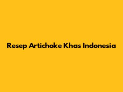 Resep Artichoke Khas Indonesia