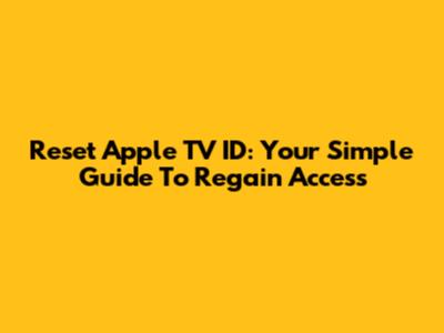 Reset Apple TV ID: Your Simple Guide To Regain Access