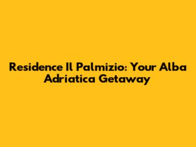 Residence Il Palmizio: Your Alba Adriatica Getaway