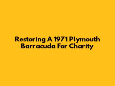 Restoring A 1971 Plymouth Barracuda For Charity