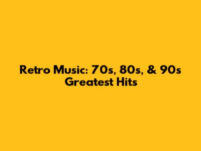 Retro Music: 70s, 80s, & 90s Greatest Hits