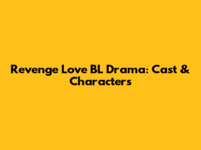 Revenge Love BL Drama: Cast & Characters