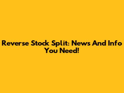 Reverse Stock Split: News And Info You Need!