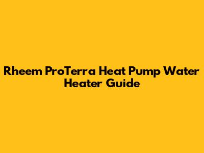 Rheem ProTerra Heat Pump Water Heater Guide