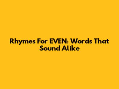 Rhymes For EVEN: Words That Sound Alike