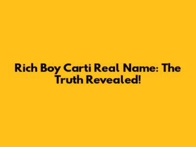 Rich Boy Carti Real Name: The Truth Revealed!