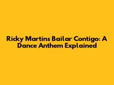 Ricky Martin's 'Bailar Contigo': A Dance Anthem Explained