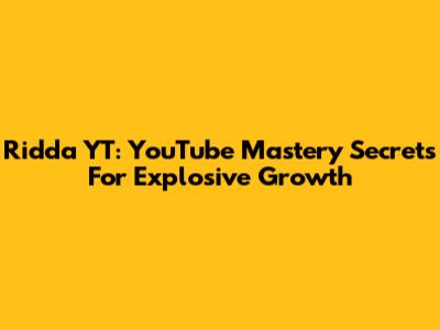 Ridda YT: YouTube Mastery Secrets For Explosive Growth