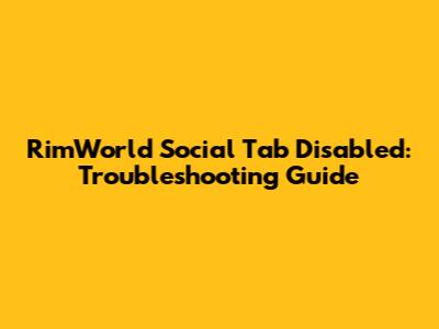 RimWorld Social Tab Disabled: Troubleshooting Guide