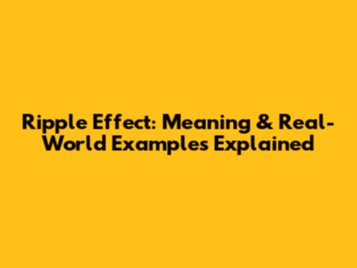 Ripple Effect: Meaning & Real-World Examples Explained