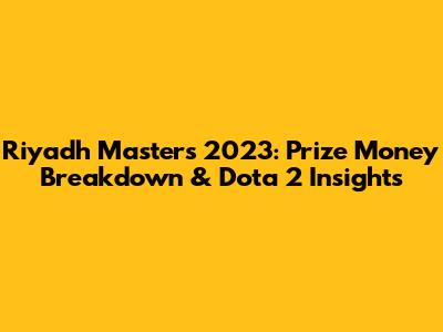 Riyadh Masters 2023: Prize Money Breakdown & Dota 2 Insights