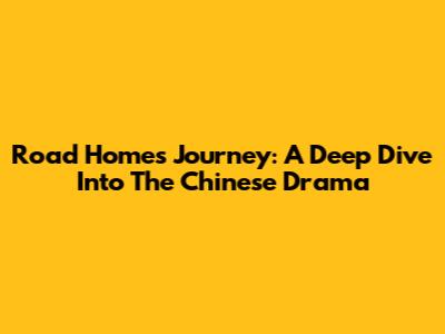 Road Home's Journey: A Deep Dive Into The Chinese Drama