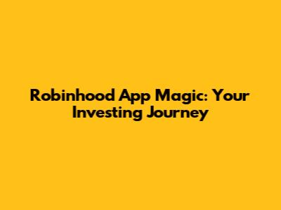 Robinhood App Magic: Your Investing Journey