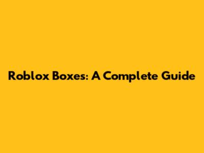 Roblox Boxes: A Complete Guide