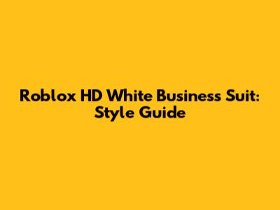 Roblox HD White Business Suit: Style Guide