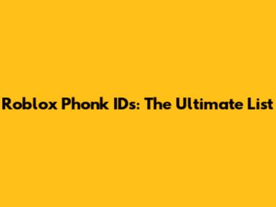 Roblox Phonk IDs: The Ultimate List