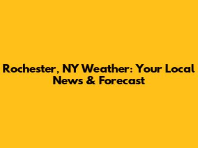 Rochester, NY Weather: Your Local News & Forecast